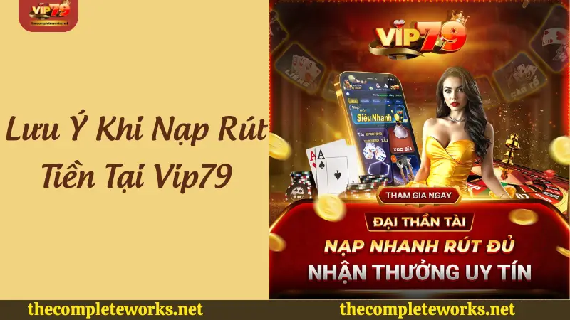 Lưu ý khi nạp rút tiền Vip79